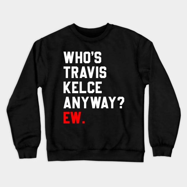 Who’s Travis Kelce Anyway Ew Crewneck Sweatshirt by Sassy The Line Art